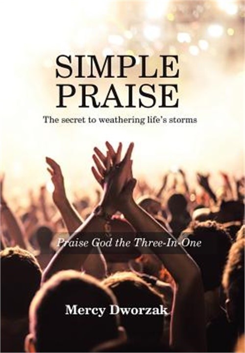 Simple Praise: The Secret to Weathering Life&rsquo;s Storms Praise God the Three-In-On