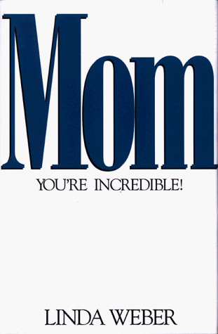 Mom, You&rsquo;re Incredible