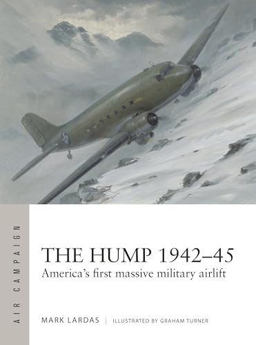 The Hump 1942–45: America&rsquo;s First Massive Military Airlift (Air Campaign, No. 58