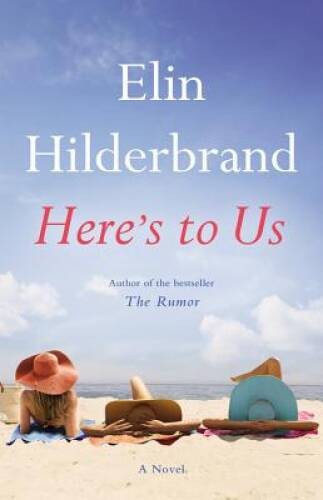 Here&rsquo;s to Us – Hardcover By Hilderbrand, Elin – GOOD