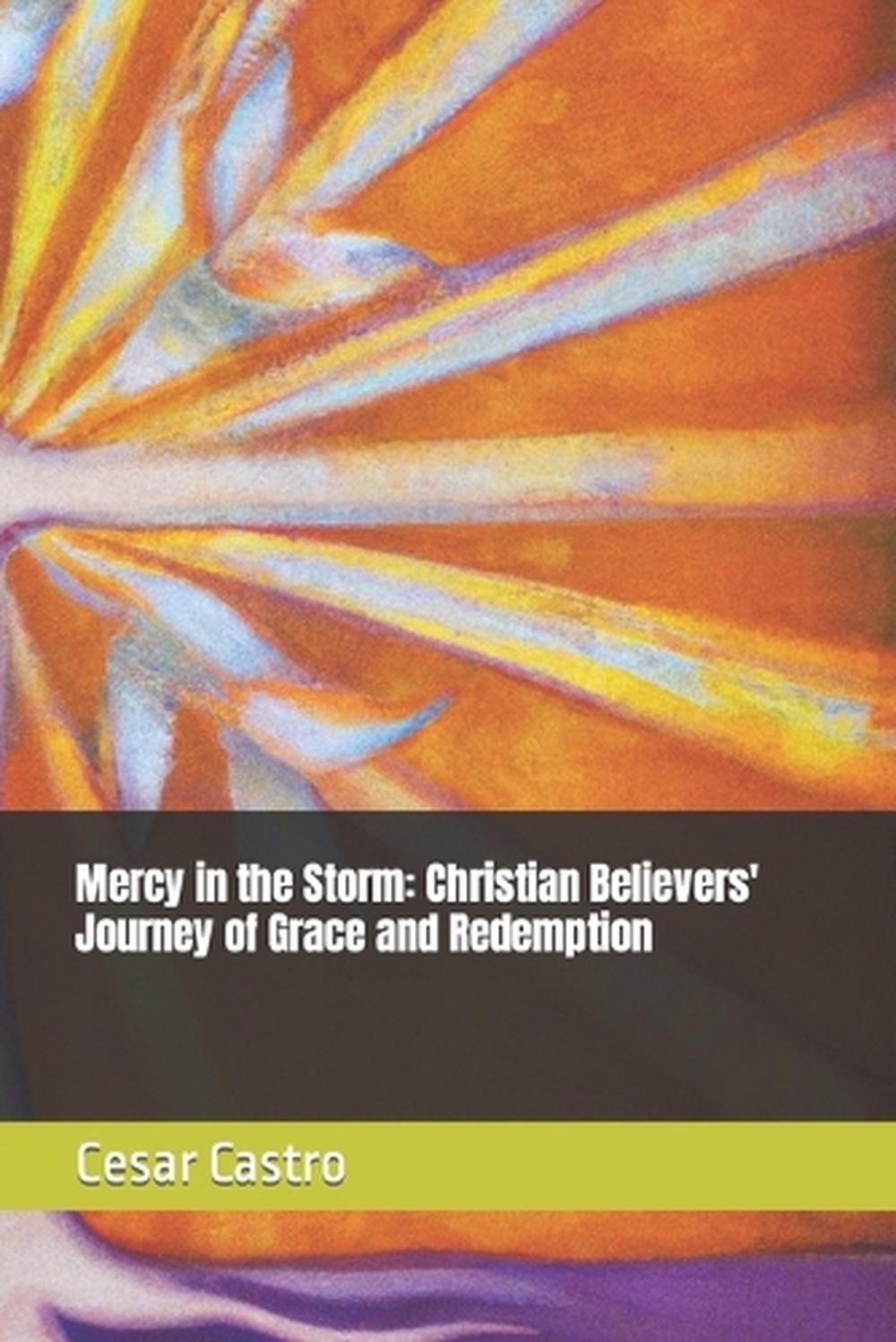 Mercy in the Storm: Christian Believers&rsquo; Journey of Grace and Redemption by Cesa