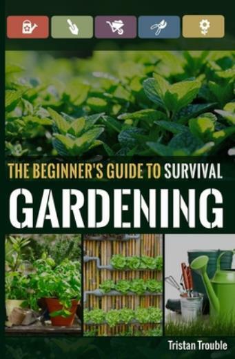 The Beginner&rsquo;s Guide To Survival Gardening: The Beginner&rsquo;s Guide To Surviva…