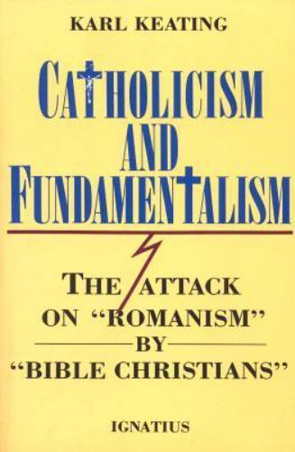 Catholicism and Fundamentalism: The Attack on &lsquo;Romanism&rsquo; by &lsquo;Bible Christians&rsquo;