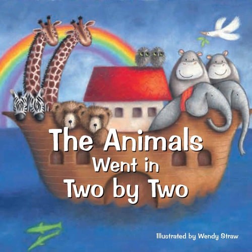 The Animals Went in Two by Two (Wendy Straw&rsquo;s Nursery Rhyme Collection) by Straw