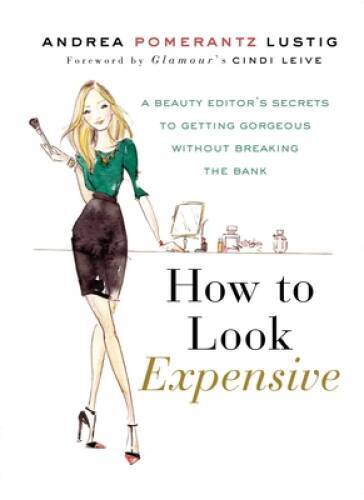 How to Look Expensive: A Beauty Editor&rsquo;s Secrets to Getting Gorgeous with – GOOD