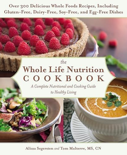 The Whole Life Nutrition Cookbook: Over 300 Delicious Whole Foods Recipes, Incl