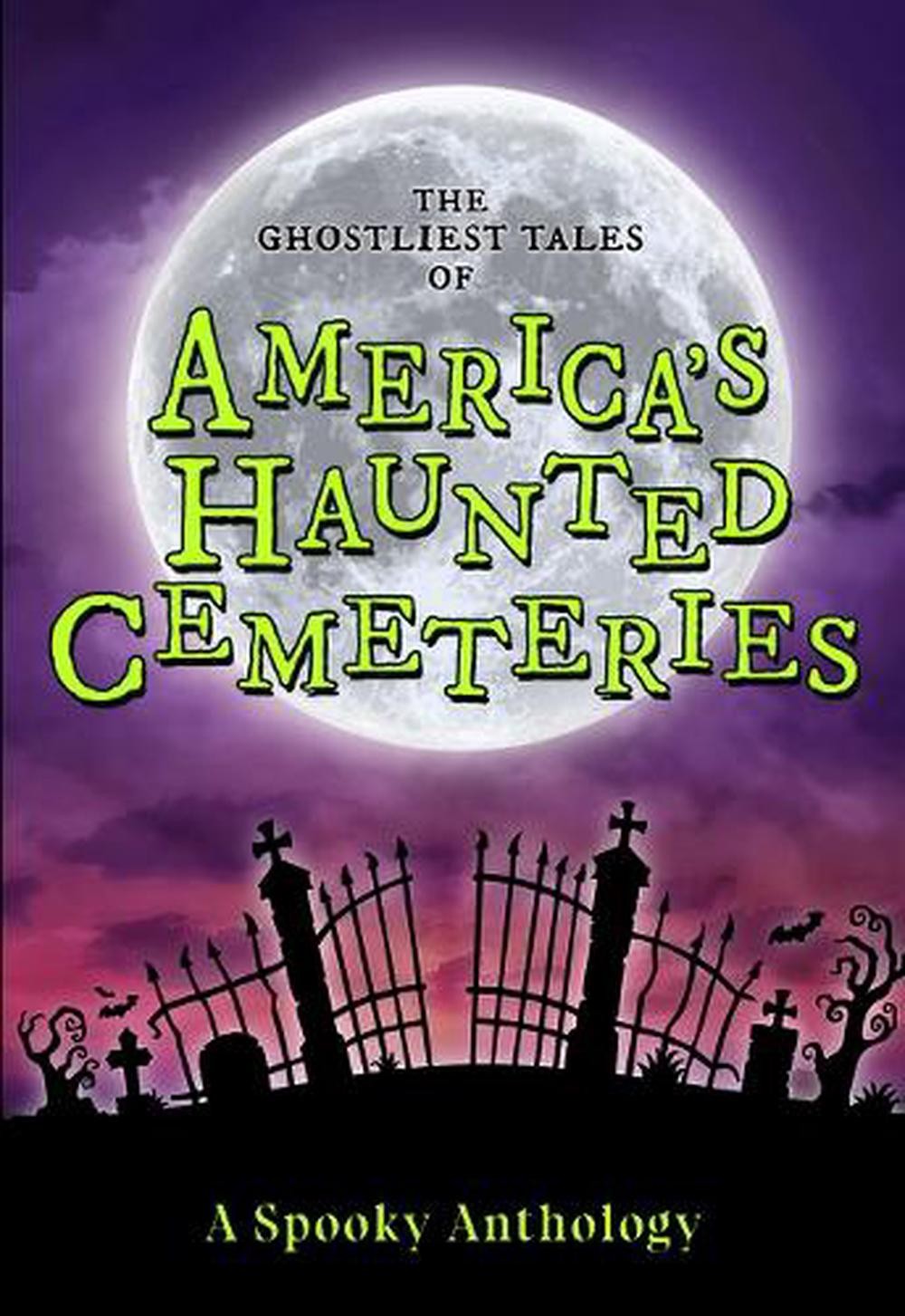The Ghostliest Tales of America&rsquo;s Haunted Cemeteries: A Spooky Anthology by Arca