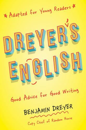 Dreyer&rsquo;s English (Adapted for Young Readers): Good Advice for Good Writing