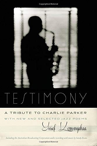 TESTIMONY, A TRIBUTE TO CHARLIE PARKER: WITH NEW AND By Yusef Komunyakaa & Sandy
