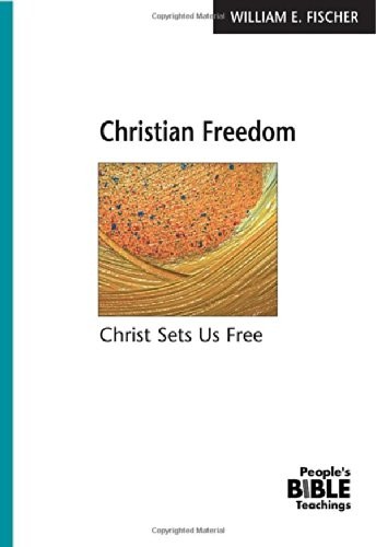CHRISTIAN FREEDOM: CHRIST SETS US FREE (THE PEOPLE&rsquo;S BIBLE By William E. Fischer