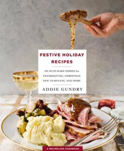 Festive Holiday Recipes: 103 Must-Make Dishes for Thanksgiving, Christmas – GOOD