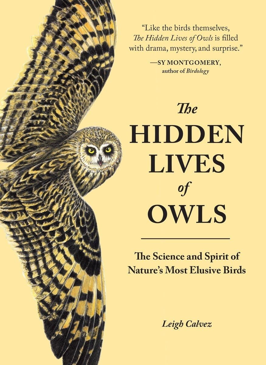 The Hidden Lives of Owls: The Science and Spirit of Nature&rsquo;s Most Elusive Bi…