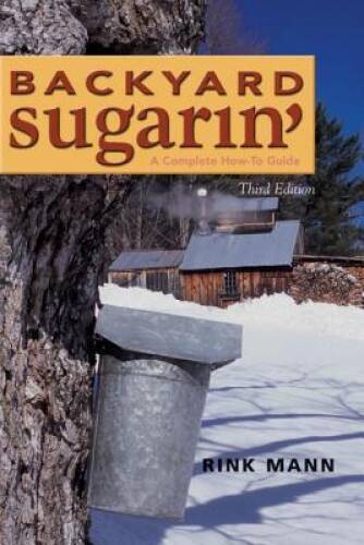Backyard Sugarin&rsquo;: A Complete How-To Guide, Third Edition – Paperback – GOOD