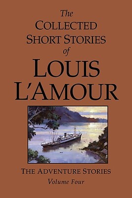 The Collected Short Stories of Louis l&rsquo;Amour, Volume 4: The Adventure Stories