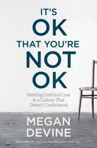 It&rsquo;s OK That You&rsquo;re Not OK: Meeting Grief and Loss in a Culture That – VERY GOOD