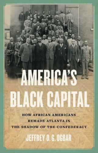 America&rsquo;s Black Capital: How African Americans Remade Atlanta in the Shadow of