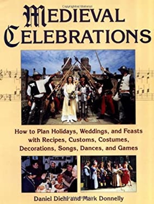 Medieval Celebrations : How to Plan Holidays, Weddings, and Feast