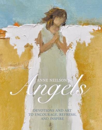 Anne Neilson&rsquo;s Angels: Devotions and Art to Encourage, Refresh, and – GOOD