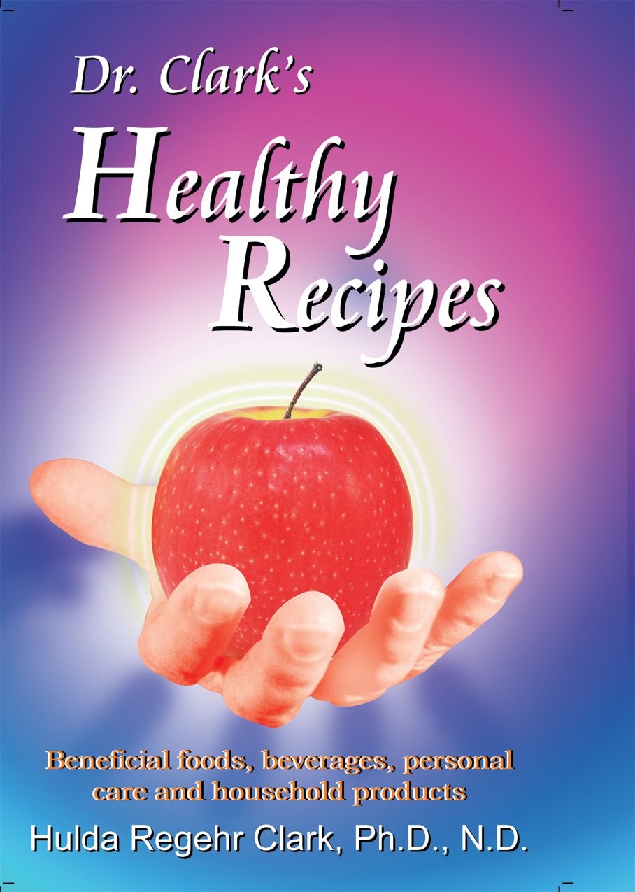 DR. CLARK&rsquo;S HEALTHY RECIPES: BENEFICIAL FOODS, BEVERAGES, PER… Hulda Regehr Cl