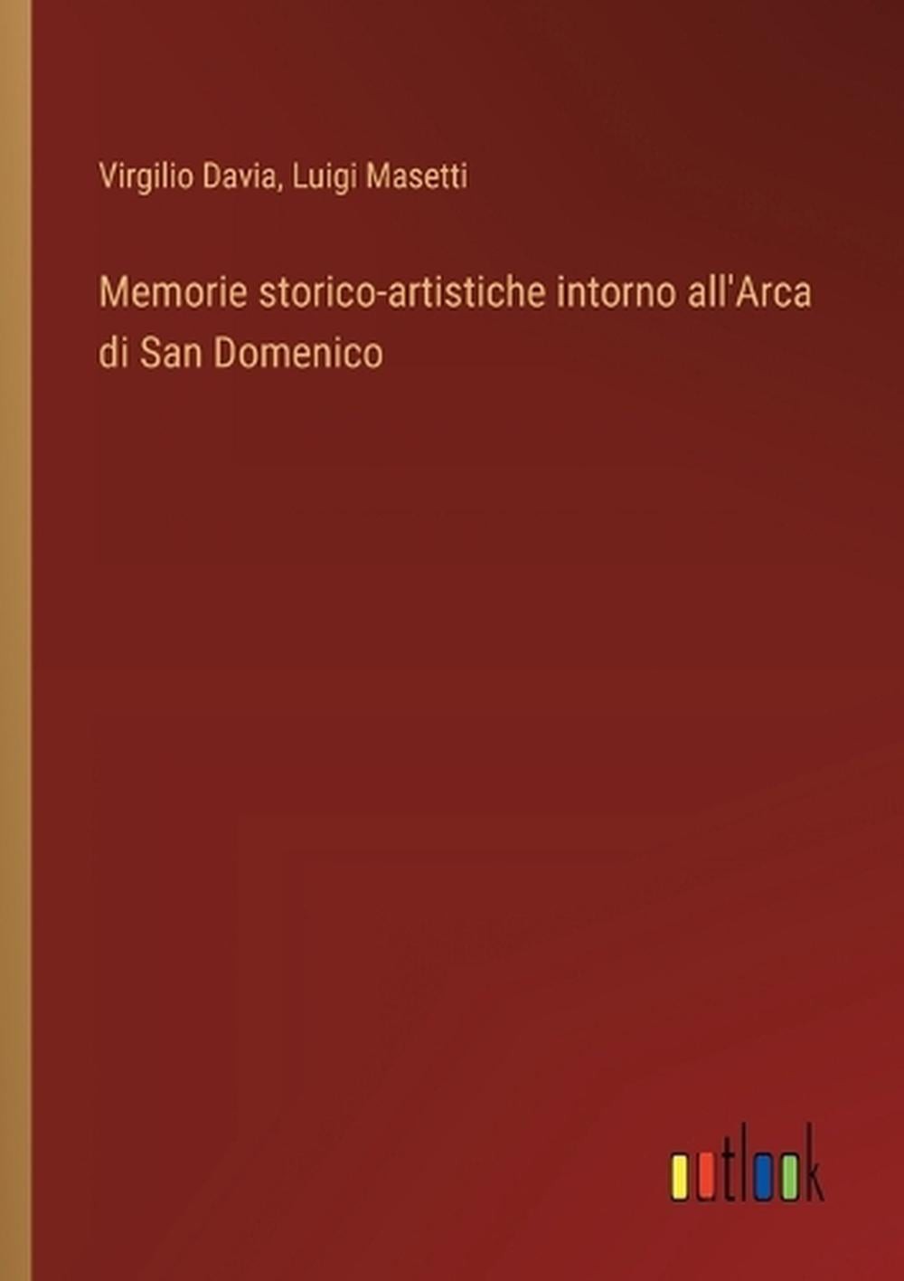 Memorie storico-artistiche intorno all&rsquo;Arca di San Domenico by Virgilio Davia (I