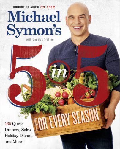 Michael Symon&rsquo;s 5 in 5 for Every Season: 165 Quick Dinners, Sides, Holiday Dishe