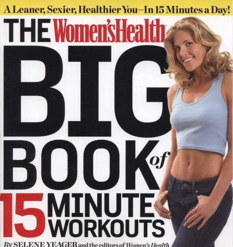 The Women&rsquo;s Health Big Book of 15-Minute Workouts by Yeager, Selene