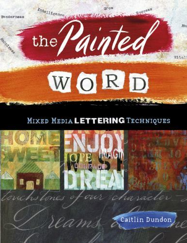 The Painted Word: Mixed Media Lettering Techniques, Dundon, Caitlin, New Book