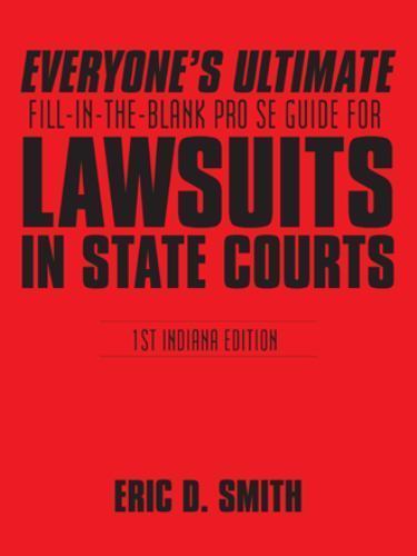 Everyone&rsquo;s Ultimate Fill-in-the-blank Pro Se Guide for Lawsuits in State Cour…