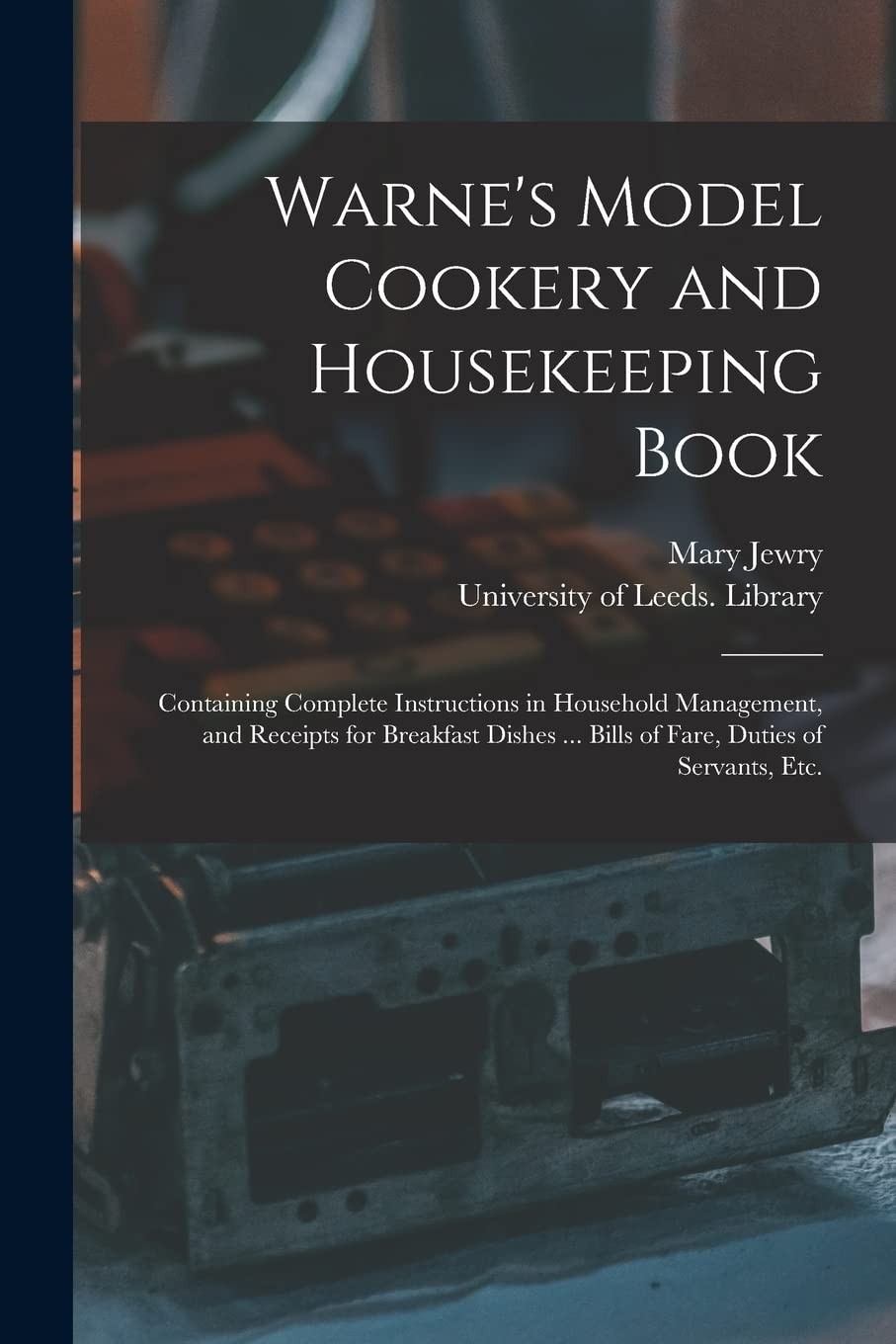 Warne&rsquo;s Model Cookery and Housekeeping Book: Containing Complete Instruction…