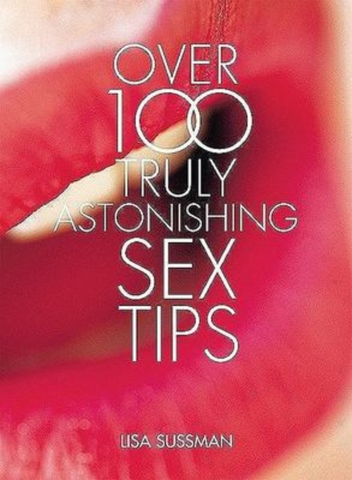 Over 100 Truly Astonishing Sex Tips Hardcover Lisa Sussman