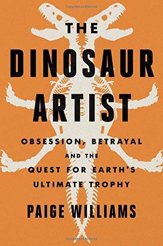 The Dinosaur Artist: Obsession, Betrayal, and the Quest for Earth&rsquo;s – VERY GOOD