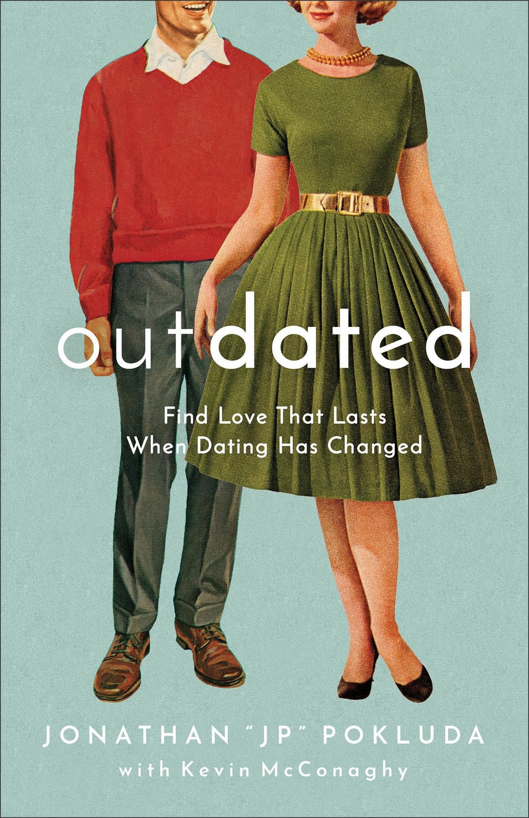 Outdated: Find Love That Lasts When Dating Has Changed by Jonathan « JP » Pokluda