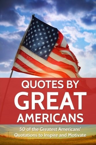 QUOTES BY GREAT AMERICANS: 50 OF THE GREATEST AMERICANS TO By M Prefontaine *VG*