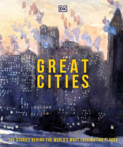 Great Cities: The stories behind the world&rsquo;s most fascinating places (DK Histor
