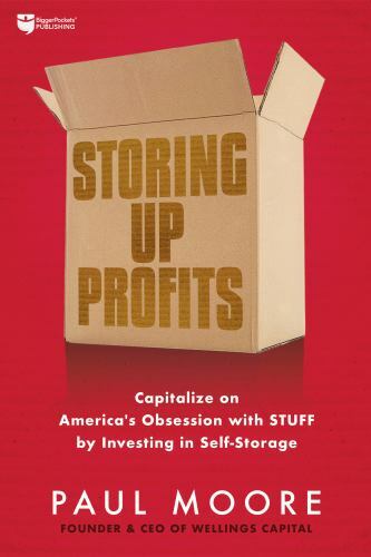 Storing up Profits : Capitalize on America&rsquo;s Obsession with STUFF by Paul Moore