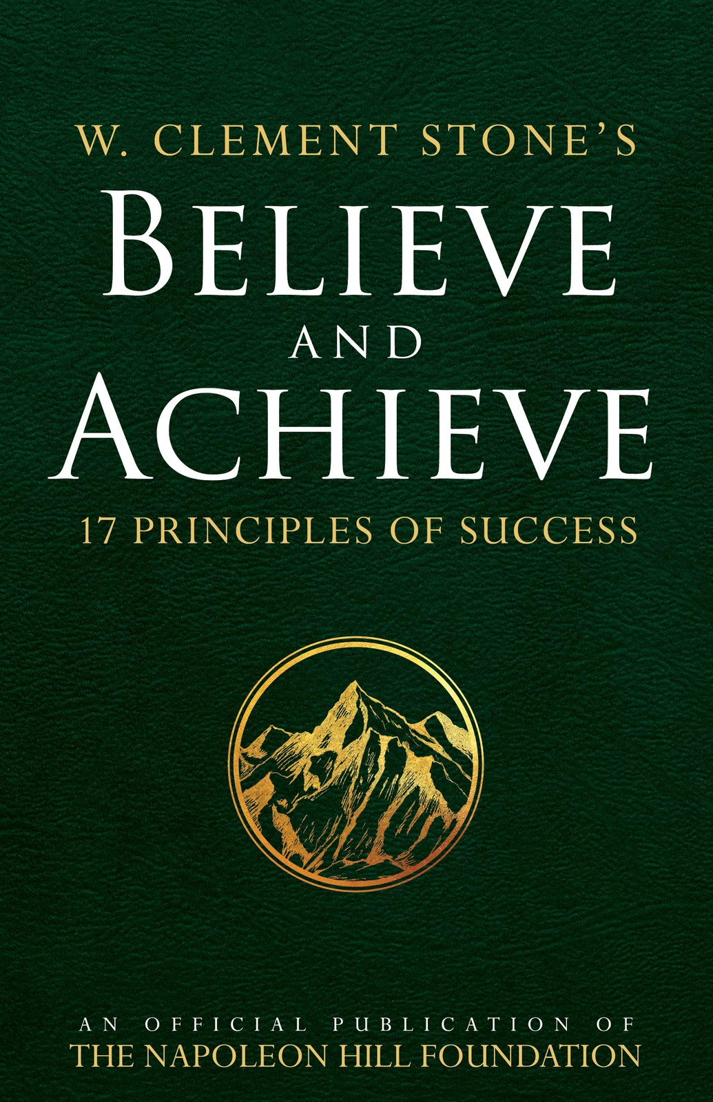 W. Clement Stone&rsquo;s Believe and Achieve: 17 Principles of Success (An Officia…