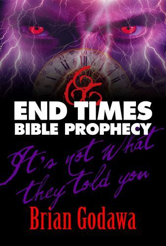 End Times Bible Prophecy: It&rsquo;s Not What They Told You by Godawa, Brian