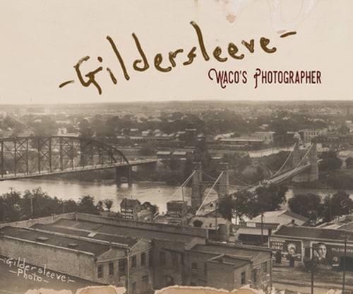 Gildersleeve: Waco&rsquo;s Photographer by Fred Gildersleeve: Used