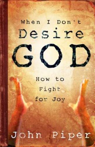 When I Don&rsquo;t Desire God: How to Fight For Joy – Paperback By Piper, John – GOOD