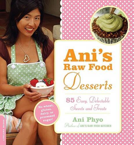 Ani&rsquo;s Raw Food Desserts: 85 Easy, Delectable Sweets and Treats – GOOD