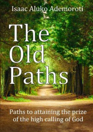 The Old Paths: Paths to attaining the prize of the high calling of God, Brand…