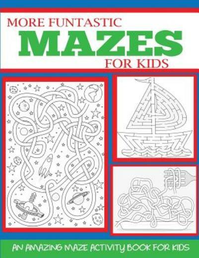More Funtastic Mazes For Kids 4-10: An Amazing Maze Activity Book For Kids
