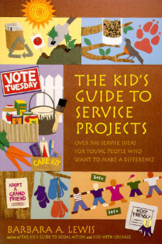 The Kid&rsquo;s Guide to Service Projects: Over 500 Service Ideas for Young Peo – GOOD