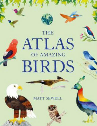 The Atlas of Amazing Birds: (fun, colorful watercolor paintings of birds from a