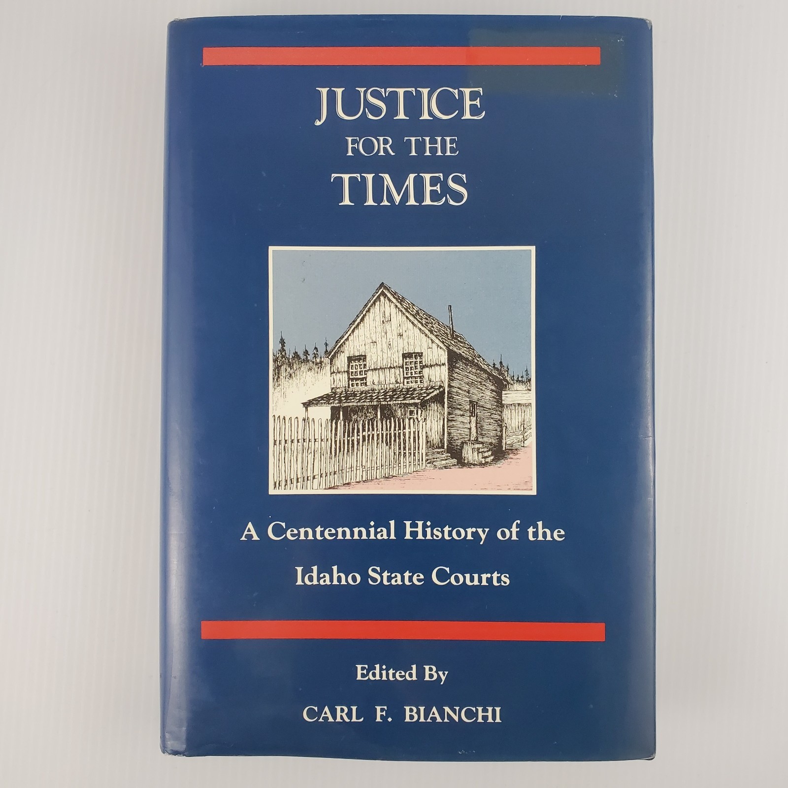 Justice For The Times by Carl F Bianchi A Centennial History of the Idaho Court