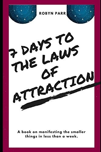 7 DAYS TO THE LAWS OF ATTRACTION: MANIFEST WHAT YOU WANT By Robyn Parr BRAND NEW