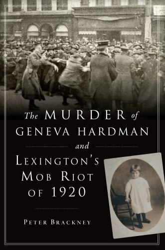 The Murder of Geneva Hardman and Lexington&rsquo;s Mob Riot of 1920, Kentucky, True Cr