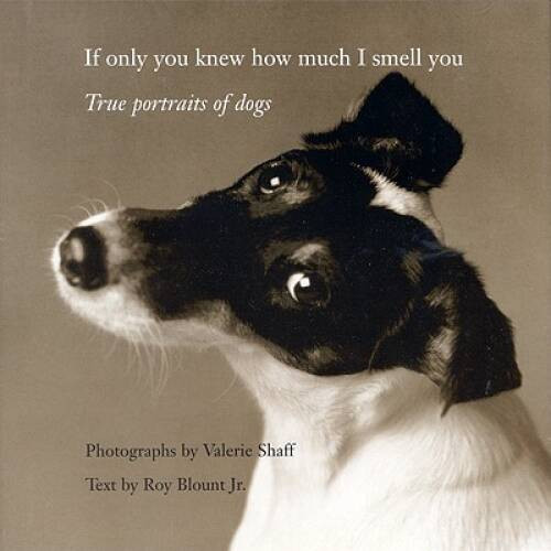 If Only You Knew How Much I Smell You: True Portraits of Dogs – VERY GOOD
