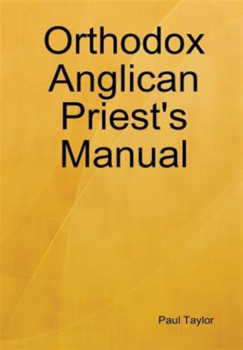 Orthodox Anglican Priest&rsquo;s Manual, Hardcover by Taylor, Paul, Brand New, Free…