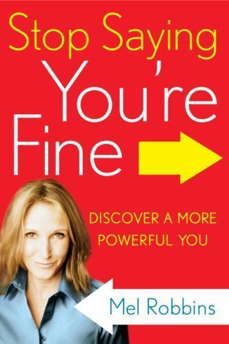 Stop Saying You&rsquo;re Fine : Discover a More Powerful You by Mel Robbins (2011,…